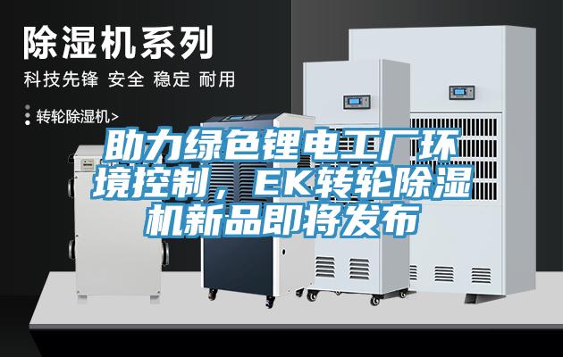 助力綠色鋰電工廠環境控製，EK轉輪亚洲深夜福利新品即將發布