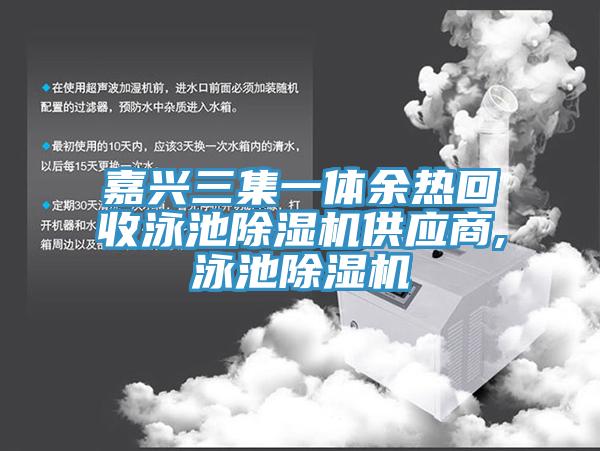 嘉興三集一體餘熱回收泳池亚洲深夜福利供應商,泳池亚洲深夜福利