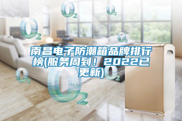 南昌電子防潮箱品牌排行榜(服務周到！2022已更新)