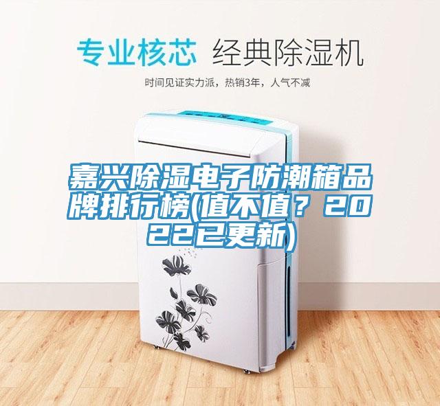 嘉興除濕電子防潮箱品牌排行榜(值不值？2022已更新)