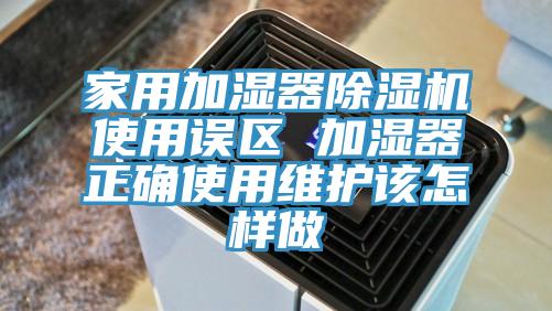 家用加濕器亚洲深夜福利使用誤區 加濕器正確使用維護該怎樣做