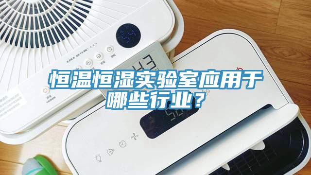 恒溫恒濕實驗室應用於哪些行業？