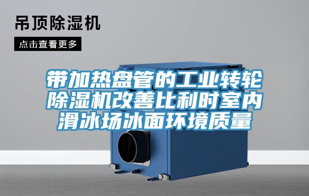 帶加熱盤管的工業轉輪亚洲深夜福利改善比利時室內滑冰場冰麵環境質量