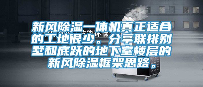 新風除濕一體機真正適合的工地很少。分享聯排別墅和底躍的地下室樓層的新風除濕框架思路。