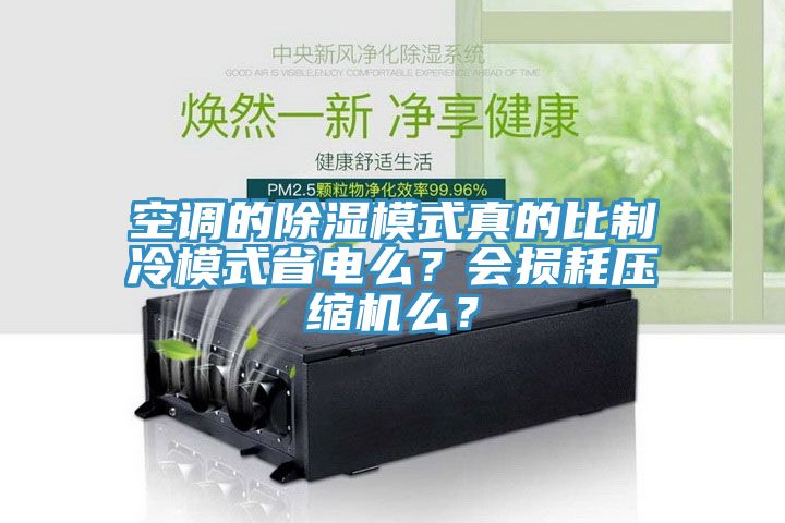 空調的除濕模式真的比製冷模式省電麽？會損耗壓縮機麽？