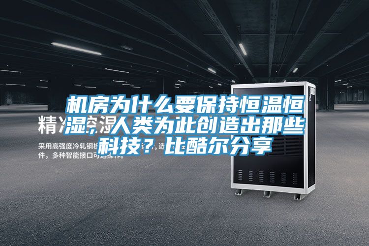 機房為什麽要保持恒溫恒濕，人類為此創造出那些科技？比酷爾分享